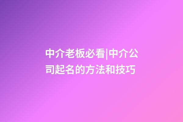 中介老板必看|中介公司起名的方法和技巧-第1張-公司起名-玄機(jī)派